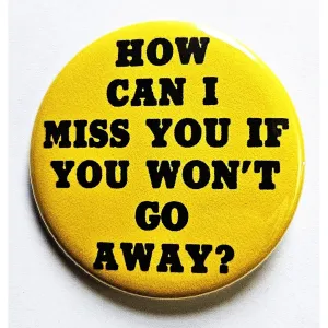 Vintage Reproduction How Can I Miss You If You Won't Go Away Small Pinback Button | 1.25" Diameter
